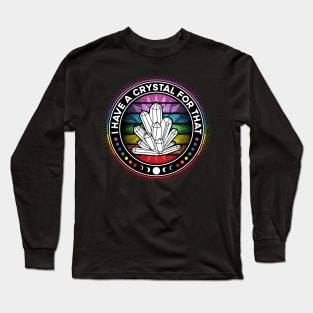 I Have a Crystal For That Chakra Energy Healing Long Sleeve T-Shirt